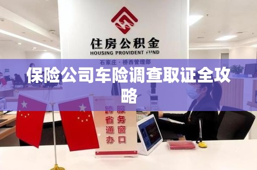 光泽保险公司车险调查取证全攻略
